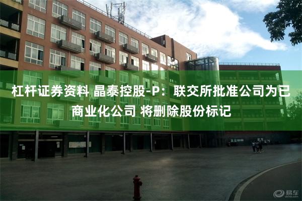 杠杆证券资料 晶泰控股-P：联交所批准公司为已商业化公司 将删除股份标记
