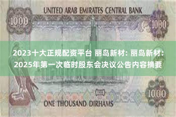 2023十大正规配资平台 丽岛新材: 丽岛新材：2025年第一次临时股东会决议公告内容摘要
