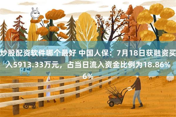 炒股配资软件哪个最好 中国人保：7月18日获融资买入5913.33万元，占当日流入资金比例为18.86%