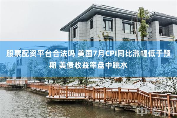 股票配资平台合法吗 美国7月CPI同比涨幅低于预期 美债收益率盘中跳水